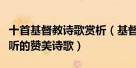 十首基督教詩歌賞析(基督教贊美詩十首最好聽的贊美詩歌)