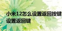 小米12怎么設置返回按鍵 小米12Spro怎么設置返回鍵