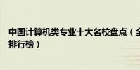 中國計算機類專業十大名校盤點(全國計算機科學專業大學排行榜)