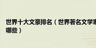世界十大文豪排名(世界著名文學家排行榜世界文壇泰斗有哪些)