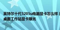 英特爾十代5205u電腦顯卡怎么樣 英特爾ArcProA50/A40桌面工作站顯卡曝光