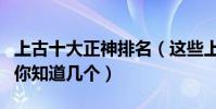 上古十大正神排名(這些上古時期的神仙人物你知道幾個)