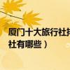 廈門十大旅行社排名（廈門旅行社哪家比較好廈門當地旅行社有哪些）