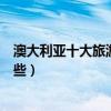 澳大利亞十大旅游景點排行榜（澳大利亞著名旅游景點有哪些）