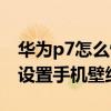 華為p7怎么恢復原裝動態壁紙（華為P7如何設置手機壁紙）