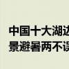 中國十大湖邊度假村（國內湖邊度假村推薦美景避暑兩不誤）