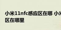 小米11nfc感應區在哪 小米12sProNFC感應區在哪里