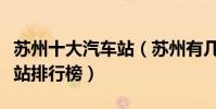 蘇州十大汽車站(蘇州有幾個汽車站蘇州汽車站排行榜)