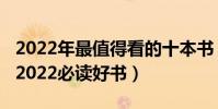 2022年最值得看的十本書(2022年推薦書單2022必讀好書)