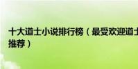 十大道士小說排行榜(最受歡迎道士類小說好看的道士小說推薦)