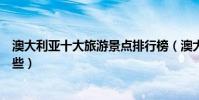澳大利亞十大旅游景點排行榜(澳大利亞著名旅游景點有哪些)