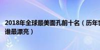 2018年全球最美面孔前十名(歷年世界最美臉蛋冠軍你覺得誰最漂亮)