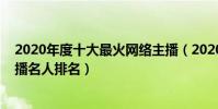 2020年度十大最火網絡主播(2020網紅主播排行榜網絡直播名人排名)