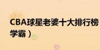 CBA球星老婆十大排行榜(可蘭白克老婆是學霸)
