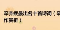 辛棄疾最出名十首詩詞(辛棄疾的古詩詞代表作賞析)