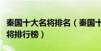 秦國十大名將排名(秦國十大將軍秦國武力猛將排行榜)