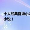 十大經典官場小說完本（好看的官場小說排行榜完本官場類小說）