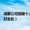成都公司團建十大好玩的地方推薦（成都團隊集體活動玩耍好去處）