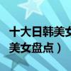 十大日韓美女（日韓美女排行榜日韓最好看的美女盤點）