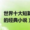 世界十大短篇小說（好看的短篇小說短小精干的經典小說）