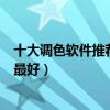 十大調色軟件推薦（手機調色軟件排行榜配色軟件app哪個最好）