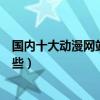 國內十大動漫網站（最好的動漫網站排名知名動漫網站有哪些）