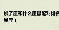 獅子座和什么座最配對排名(獅子座最佳配對星座)