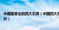 中國最著名的四大石窟(中國四大石窟有哪些歷史文化的標桿)