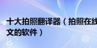 十大拍照翻譯器(拍照在線翻譯拍照翻譯成中文的軟件)