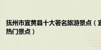 撫州市宜黃縣十大著名旅游景點(宜黃縣有哪些好玩的地方熱門景點)