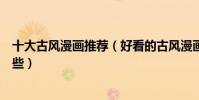 十大古風漫畫推薦(好看的古風漫畫盤點古風穿越漫畫有哪些)
