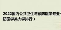 2022國內公共衛生與預防醫學專業十大名校(公共衛生與預防醫學類大學排行)