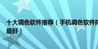 十大調色軟件推薦(手機調色軟件排行榜配色軟件app哪個最好)