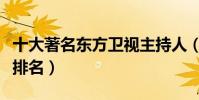 十大著名東方衛視主持人(上海電視臺主持人排名)