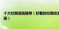 十大校園漫畫推薦(好看的校園動漫盤點超甜的校園愛情漫畫)