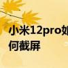小米12pro如何實現120瓦快充 小米12pro如何截屏 