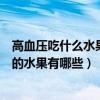 高血壓吃什么水果好（高血壓要多吃的十種水果降血壓最好的水果有哪些）
