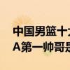 中國男籃十大帥哥（中國最帥籃球運動員CBA第一帥哥是誰）