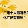 廣州十大最著名的廣場（廣州比較有名的廣場廣州著名的文化廣場有哪些）