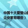 中國十大愛登山的企業家（成功登頂珠峰的企業家酷愛爬山企業家有哪些）