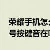 榮耀手機怎么關閉撥號鍵盤音 榮耀60pro撥號按鍵音在哪關閉 