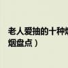 老人愛抽的十種煙（年紀大的人都抽什么煙老年人愛抽的香煙盤點）