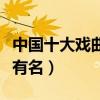 中國十大戲曲（最為著名的戲曲種類京劇榜上有名）