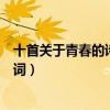 十首關于青春的詩歌（以青春為主題的詩贊美歌頌青春的詩詞）