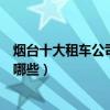 煙臺十大租車公司（煙臺哪里有租車的地方煙臺租車公司有哪些）