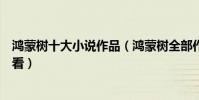 鴻蒙樹十大小說作品(鴻蒙樹全部作品鴻蒙樹的小說哪本好看)
