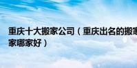 重慶十大搬家公司(重慶出名的搬家公司有哪些重慶長途搬家哪家好)