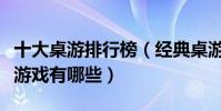 十大桌游排行榜(經典桌游推薦最好玩的桌游游戲有哪些)