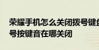 榮耀手機怎么關閉撥號鍵盤音 榮耀60pro撥號按鍵音在哪關閉