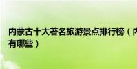 內蒙古十大著名旅游景點排行榜(內蒙古最有名的旅游景區有哪些)